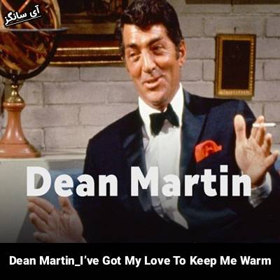 دانلود آهنگ I’ve Got My Love To Keep Me Warm Dean Martin